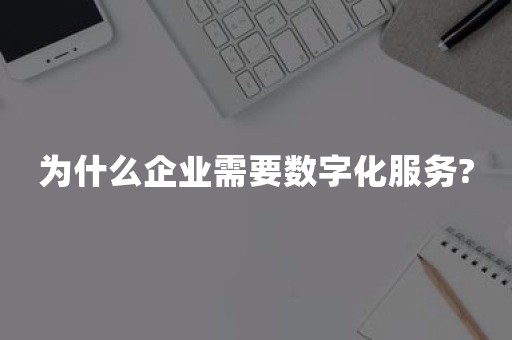 为什么企业需要数字化服务?